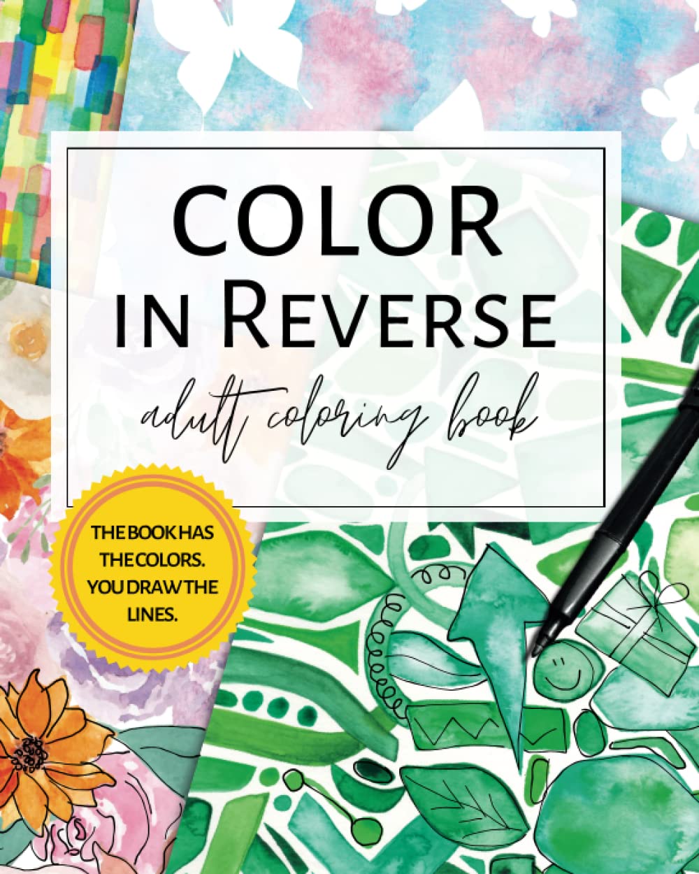 Color in Reverse Adult Coloring Book: The Book With Colored Pages Where You Get to Draw The Lines, Watercolor Mindful Coloring Book