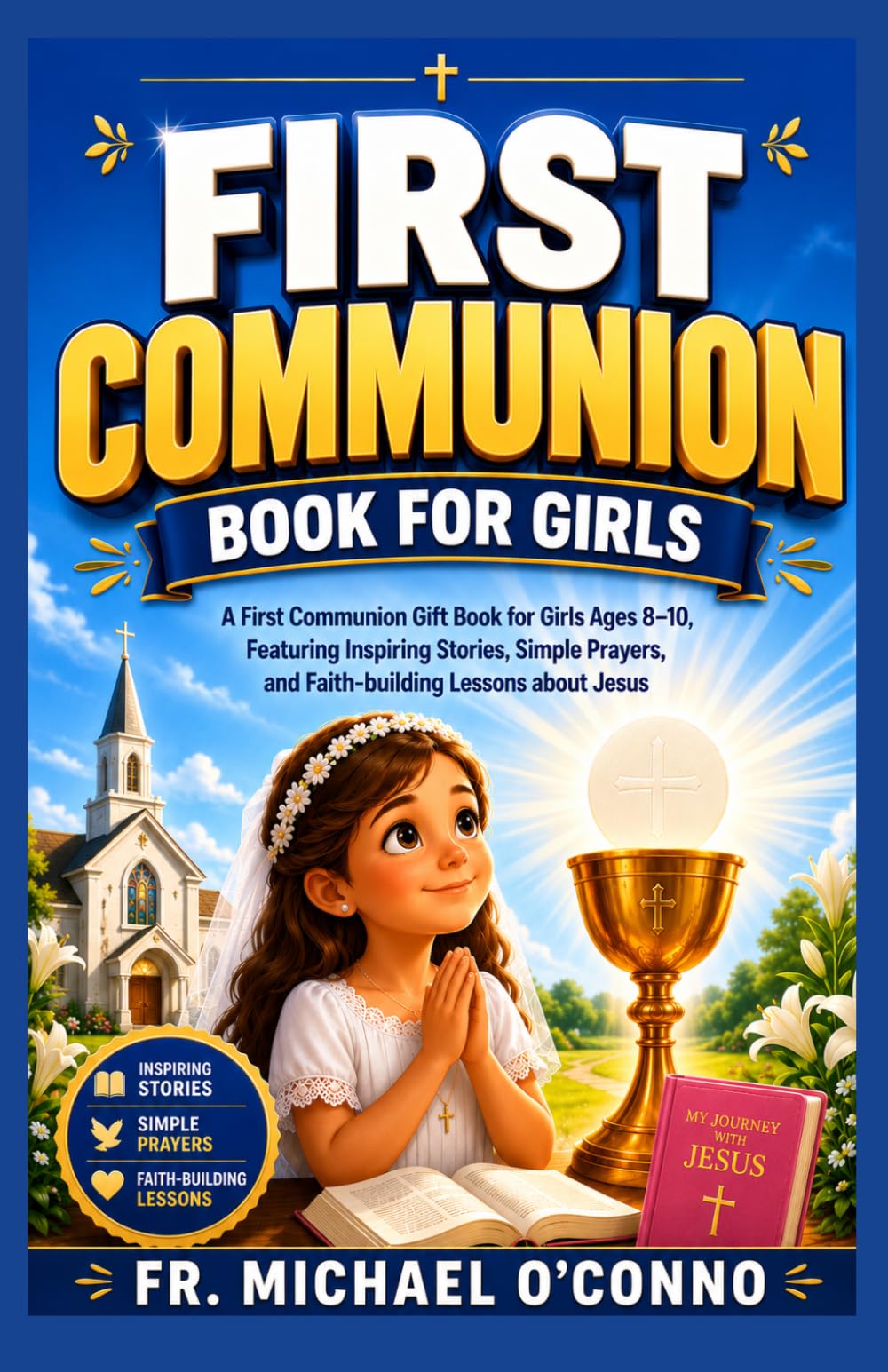 First Communion Book for Girls: A First Communion Gift Book for Girls Ages 8–10, Featuring Inspiring Stories, Simple Prayers, and Faith-building Lessons about Jesus.