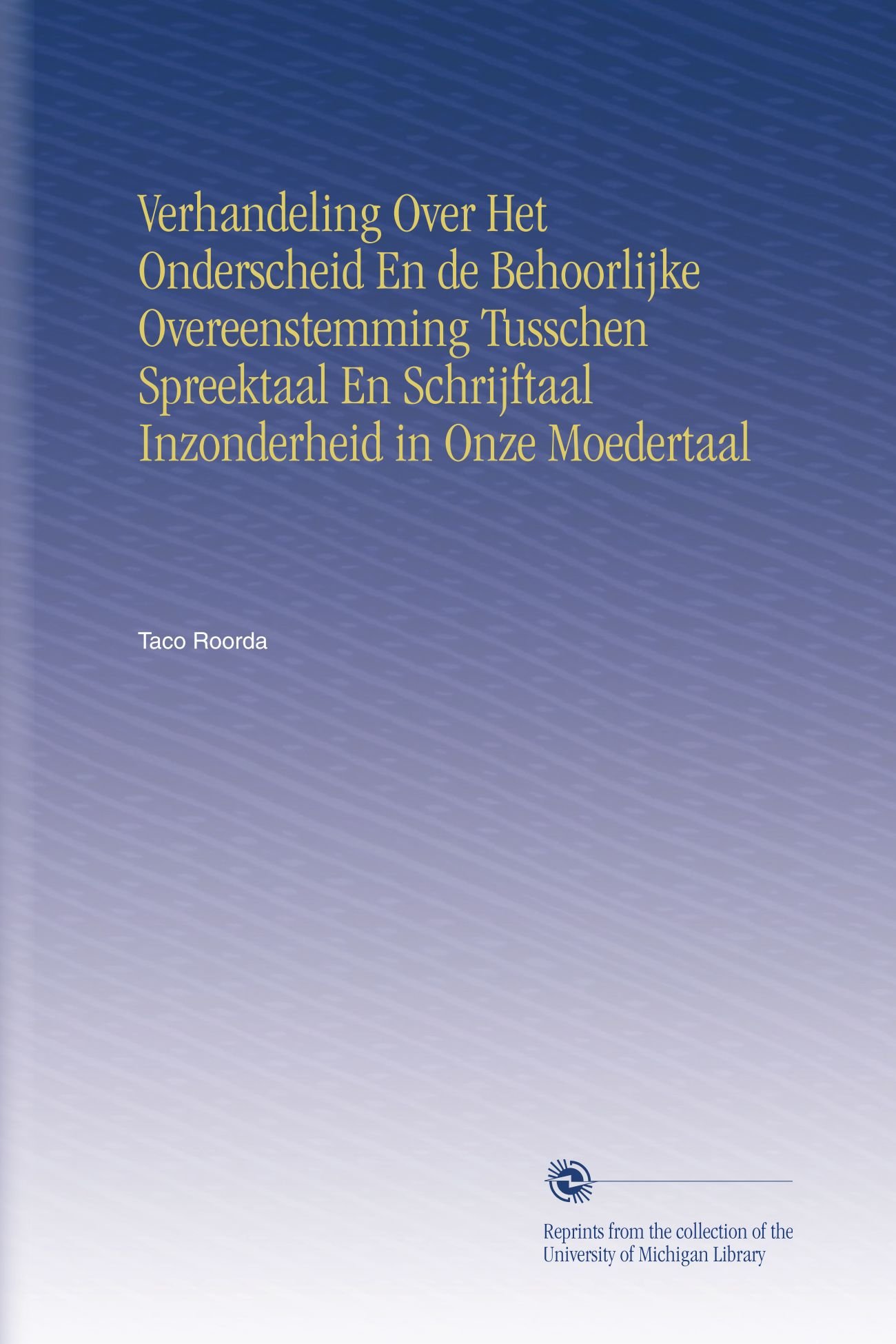 Verhandeling Over Het Onderscheid En de Behoorlijke Overeenstemming Tusschen Spreektaal En Schrijftaal Inzonderheid in Onze Moedertaal