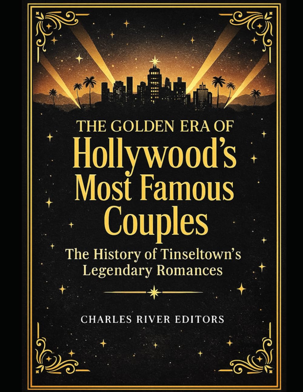 The Golden Era of Hollywood’s Most Famous Couples: The History of Tinseltown’s Legendary Romances