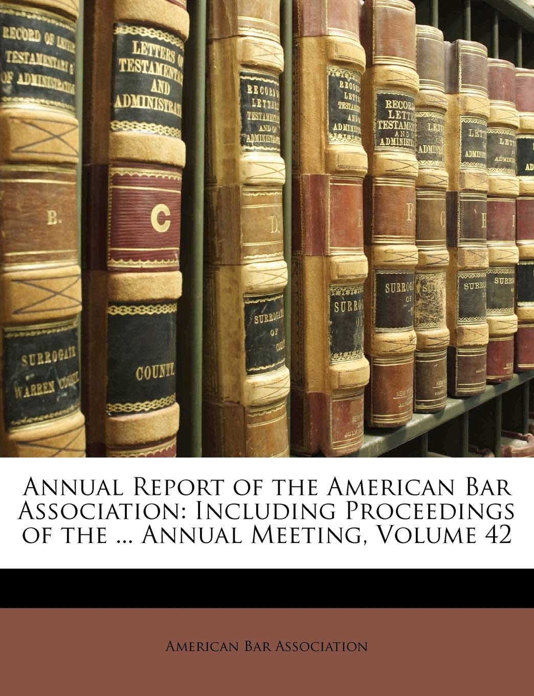 Annual Report of the American Bar Association: Including Proceedings of the ... Annual Meeting, Volume 42