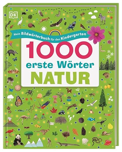 1000 erste Wörter. Natur: Mein Bildwörterbuch für den Kindergarten. Erster Wortschatz rund um das Thema Natur. Zur spielerischen Sprachförderung. Für Kinder ab 3 Jahren
