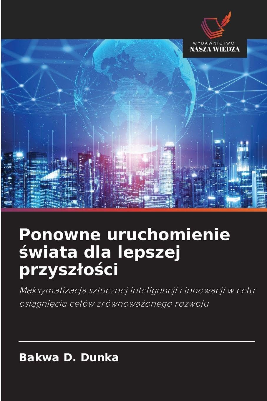 Ponowne uruchomienie ¿wiata dla lepszej przysz¿o¿ci: Maksymalizacja sztucznej inteligencji i innowacji w celu osi¿gni¿cia celów zrównowa¿onego rozwoju