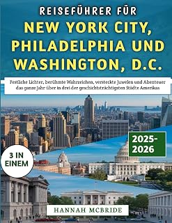 Reiseführer für New York City, Philadelphia und Washington, D.C. 2025–2026: Festliche Lichter, versteckte Juwelen und Abenteuer das ganze Jahr über in ... Städte Amerikas (German Edition)