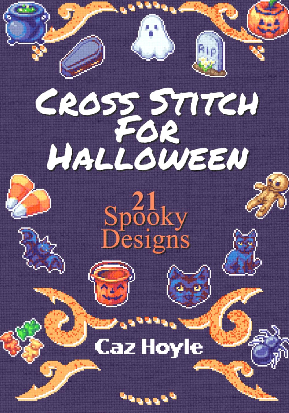 Cross Stitch for Halloween: 21 Spooky Designs: 21 cross stitch designs, featuring a variety of different Halloween images. (Caz Hoyle's Cross Stitch Designs)