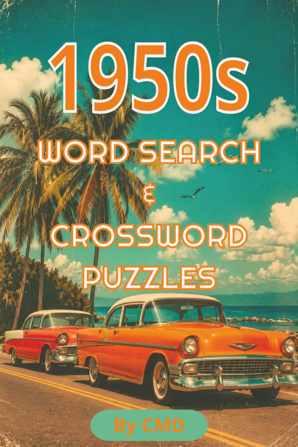 1950s WORD SEARCH & CROSSWORD PUZZLES: 60 Fun Word Search and Crossword Puzzles Celebrating the 1950s — Rock and Roll, Diners, Classic Cars & More