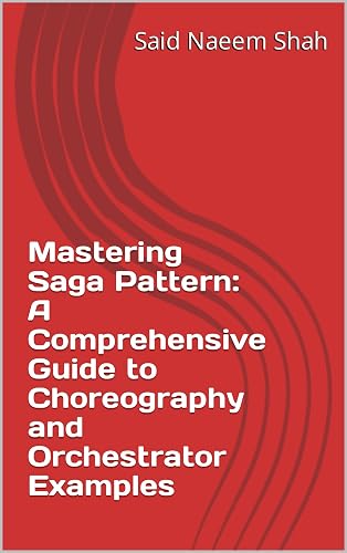 Mastering Saga Pattern: A Comprehensive Guide to Choreography and Orchestrator Examples (English Edition)