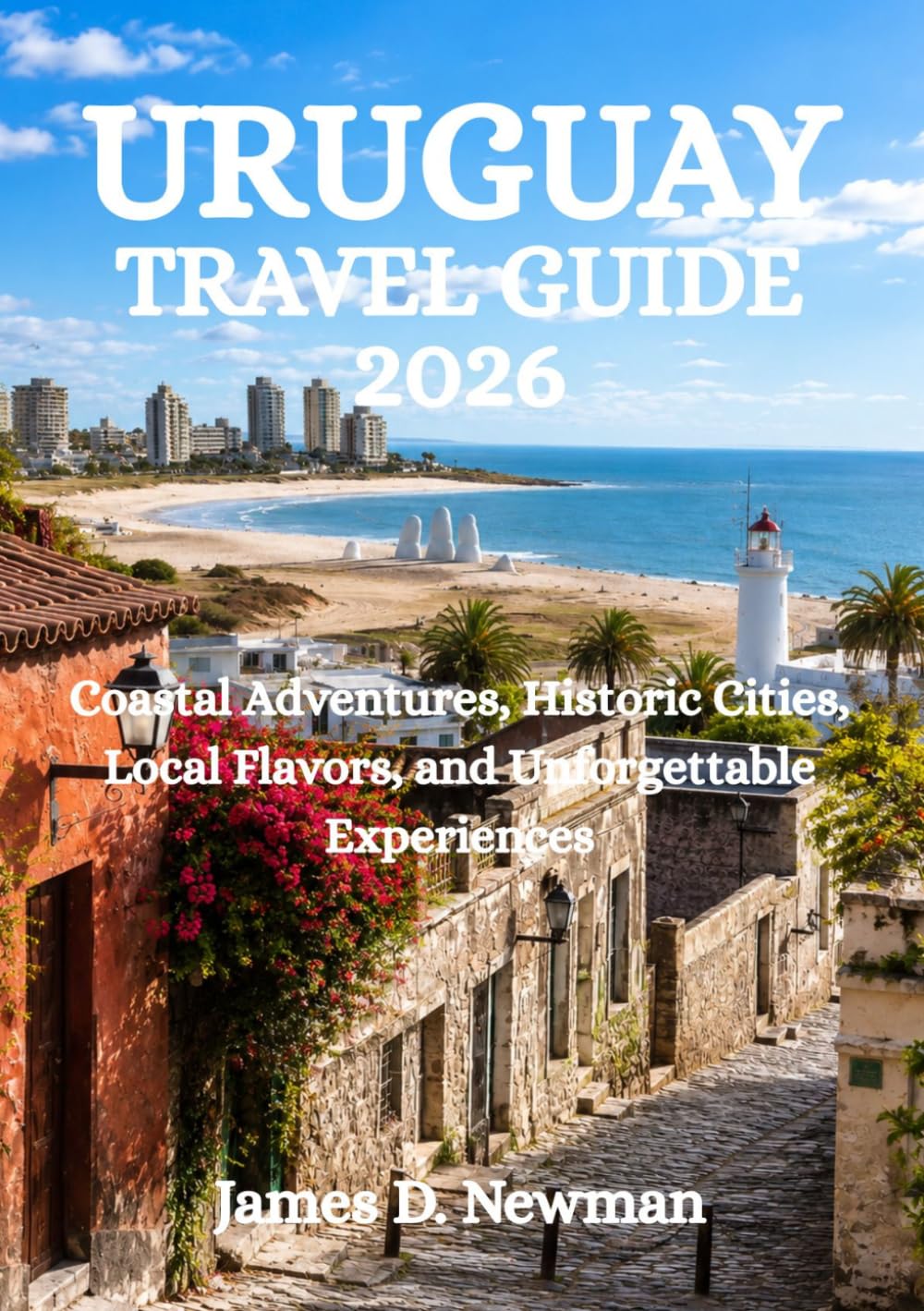 URUGUAY TRAVEL GUIDE 2026: Coastal Adventures, Historic Cities, Local Flavors, and Unforgettable Experiences
