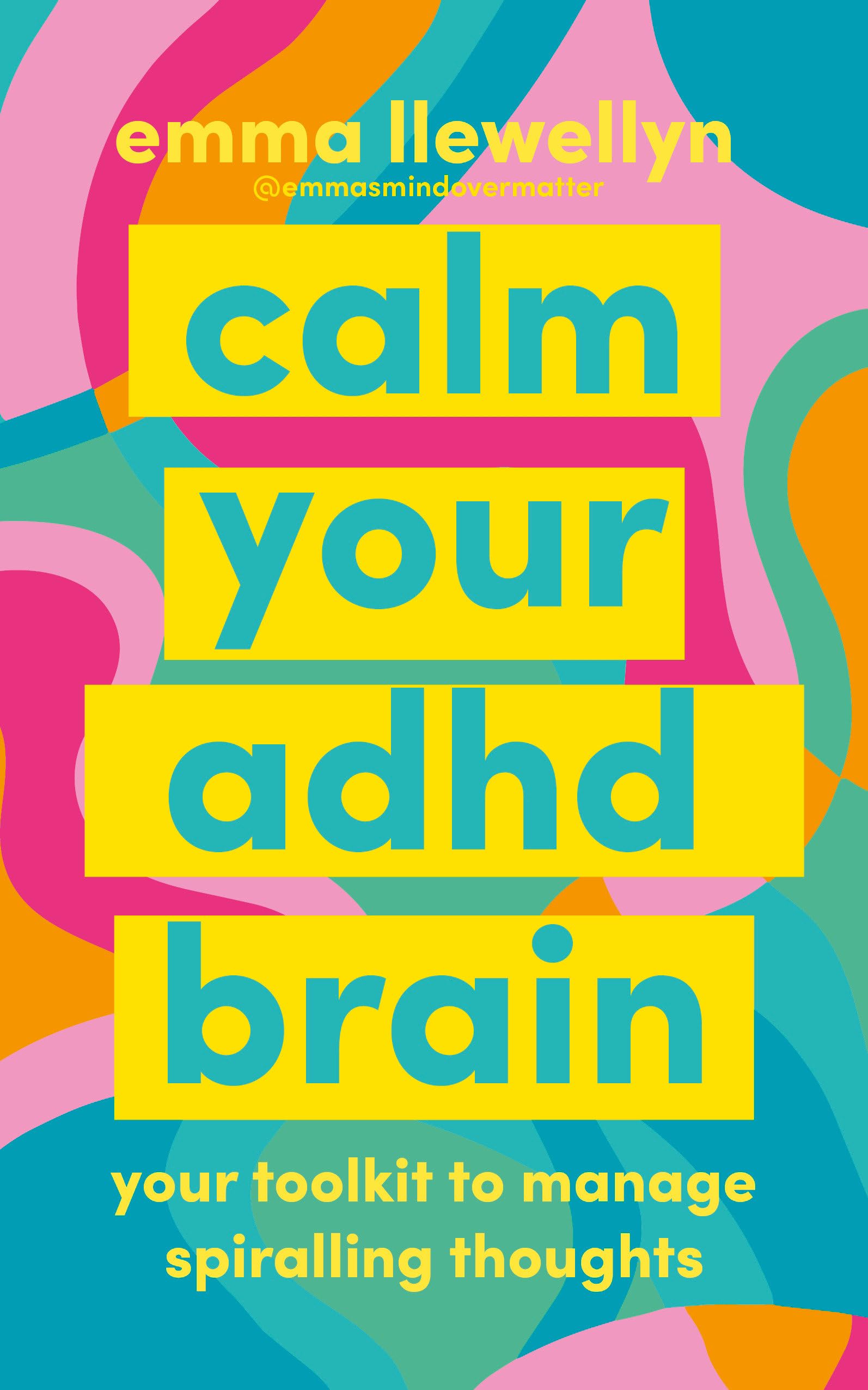 Calm Your ADHD Brain: Your toolkit to manage spiralling thoughts and learn to work with your neurodivergent brain