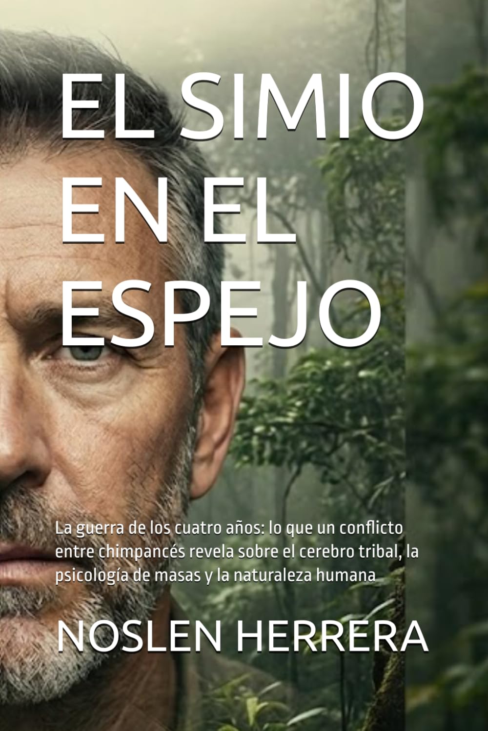 EL SIMIO EN EL ESPEJO: La guerra de los cuatro años: lo que un conflicto entre chimpancés revela sobre el cerebro tribal, la psicología de masas y la naturaleza humana (Colección El Simio.)