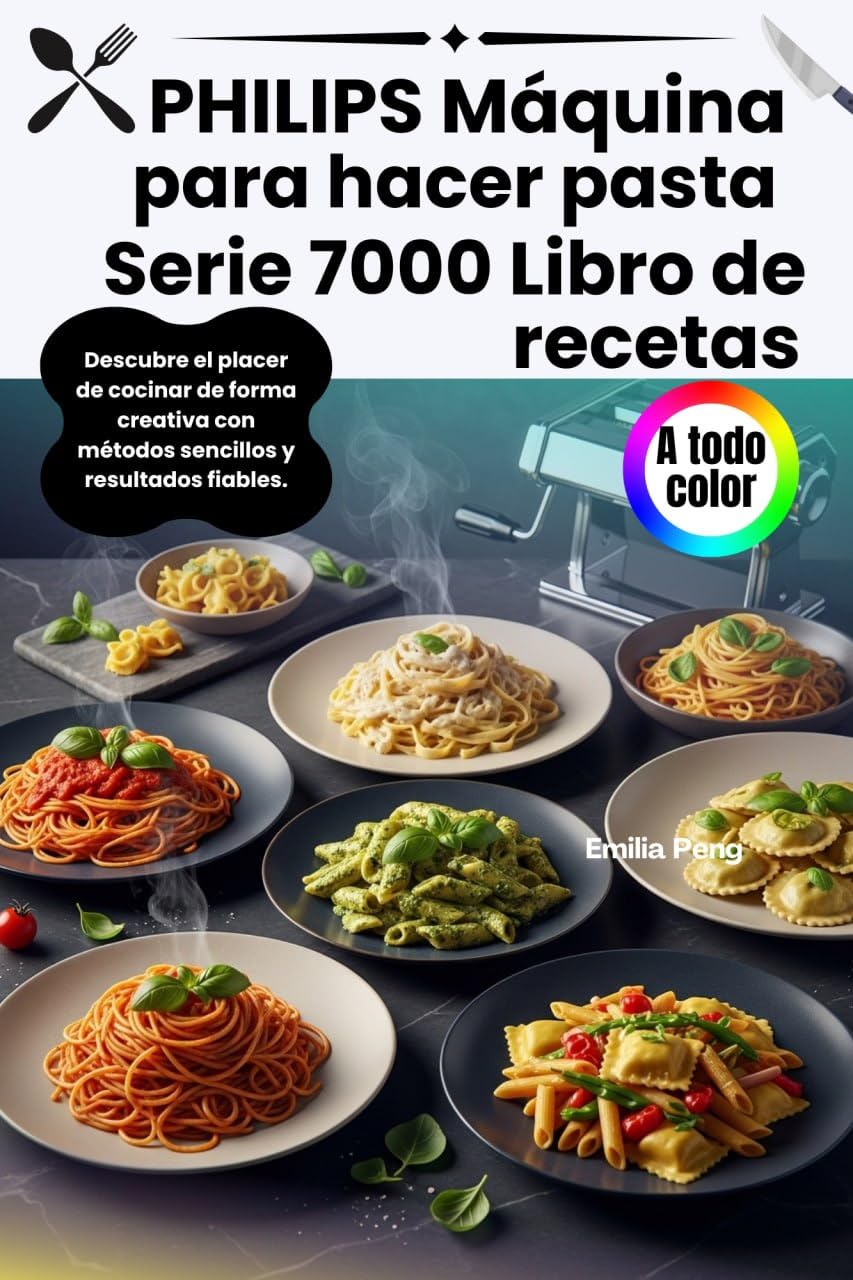 PHILIPS Máquina para hacer pasta Serie 7000 Libro de Recetas: Descubre el placer de cocinar de forma creativa con métodos sencillos y resultados fiables. (Spanish Edition)      [Print Replica] Kindle Edition