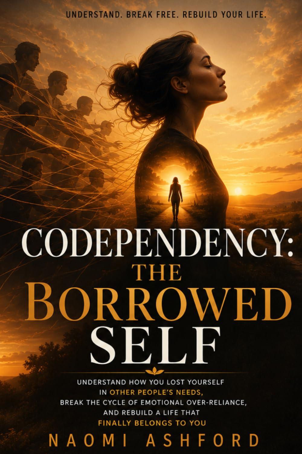 Codependency: The Borrowed Self: Understand How You Lost Yourself in Other People's Needs, Break the Cycle of Emotional Over-Reliance, and Rebuild a Life That Finally Belongs to You