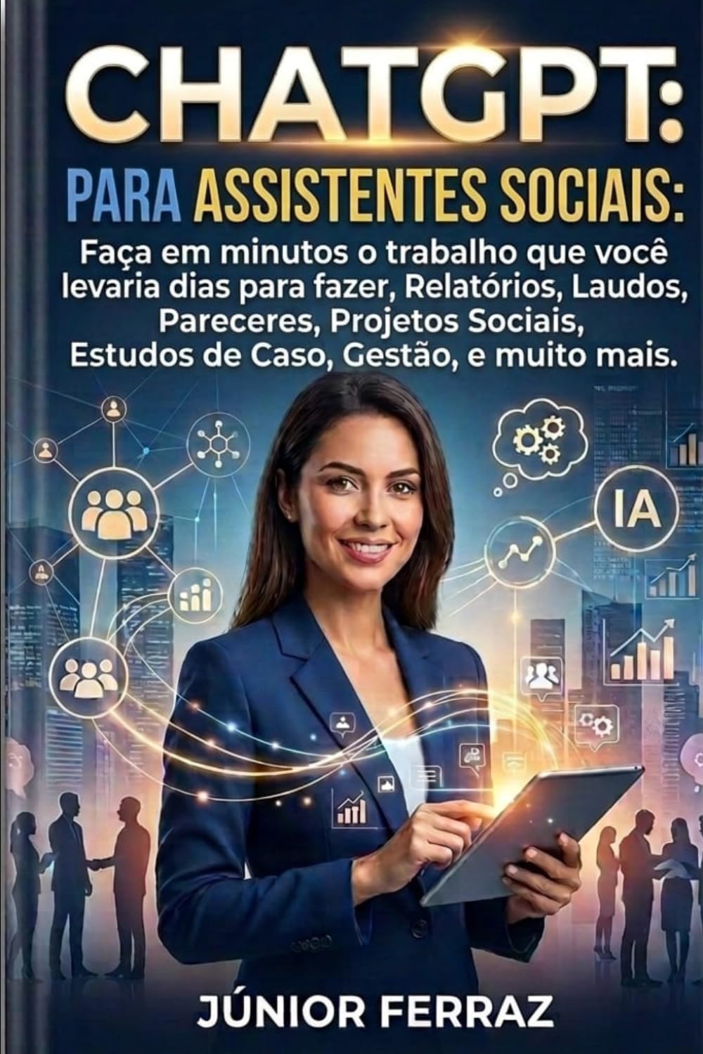 ChatGPT para Assistentes Sociais: Guia Prático Completo para Relatórios, Pareceres, Projetos Sociais, Estudos de Caso e Gestão do Trabalho ... Artificial Aplicada ao Serviço Social)