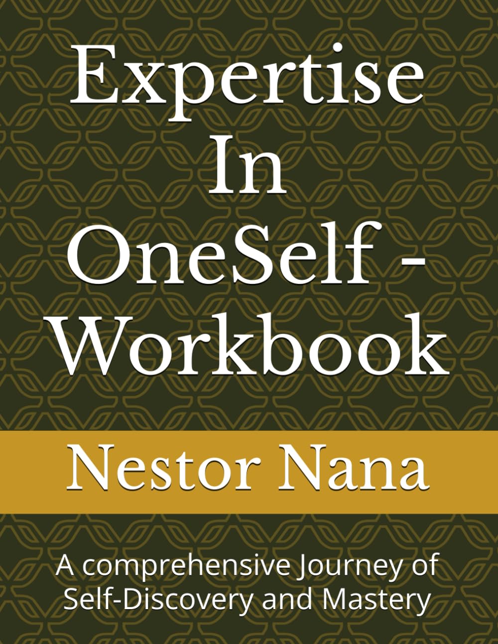 Expertise In OneSelf - Workbook: A comprehensive Journey of Self-Discovery and Mastery (MASTER YOU)
