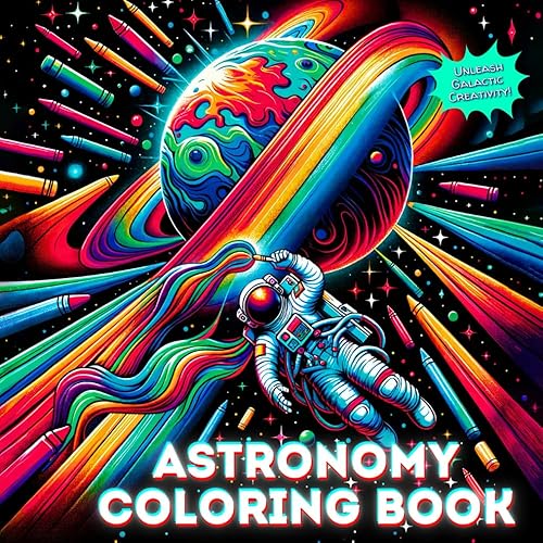 Astronomy Coloring Book: A Journey Through the Beauty of Space, from Planets, Stars and Galaxies to the Wonders of Our Universe (with Explanations)