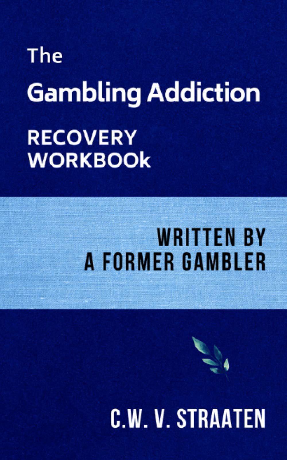 The Gambling Addiction Recovery Workbook: Written by a Former Gambler: 1 (Gambling Addiction Books)