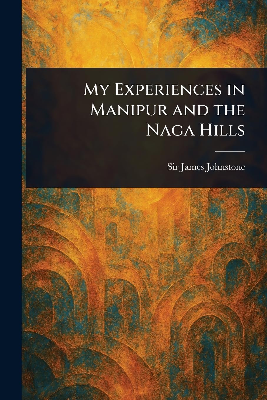 My Experiences in Manipur and the Naga Hills