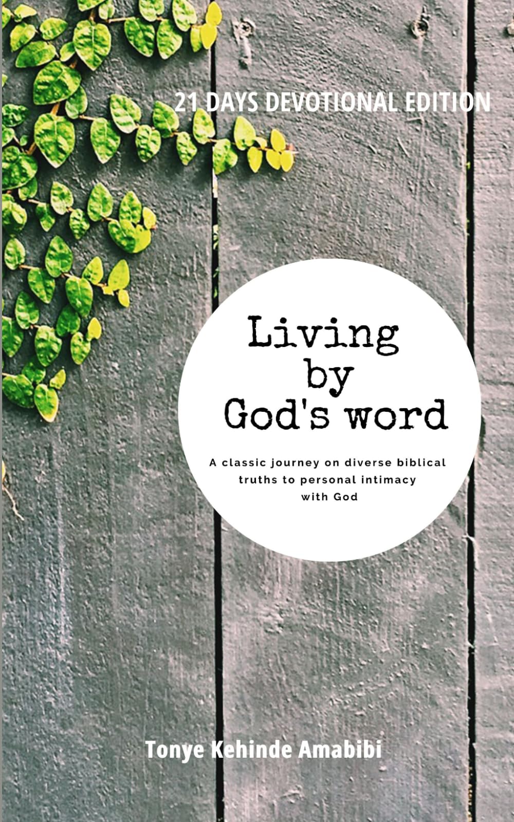 Living by God's word (21 days devotional): A classic journey on diverse biblical truths to personal intimacy with God