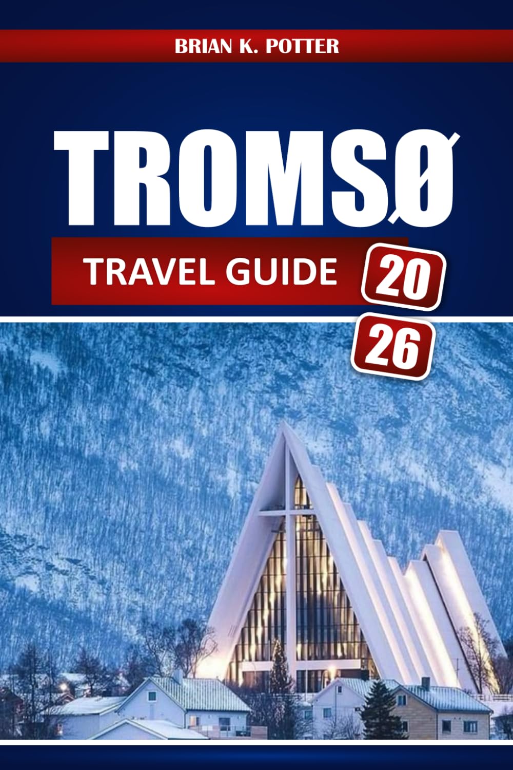 Tromsø Travel Guide 2026: Discover Norway’s Northern Lights, Arctic Wonders, Fjord Adventures, Sami Culture and Essential Tips for First-Time Visitors