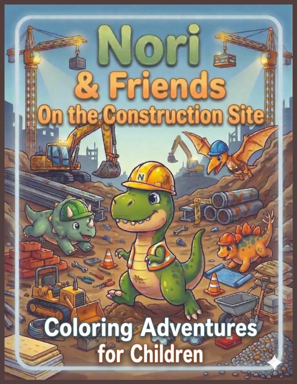 Nori & Friends On the Construction Site: Coloring Book for Ages 4–6 – A Creative Adventure with a Story and Activities that foster Imagination and Fine Motor Skills