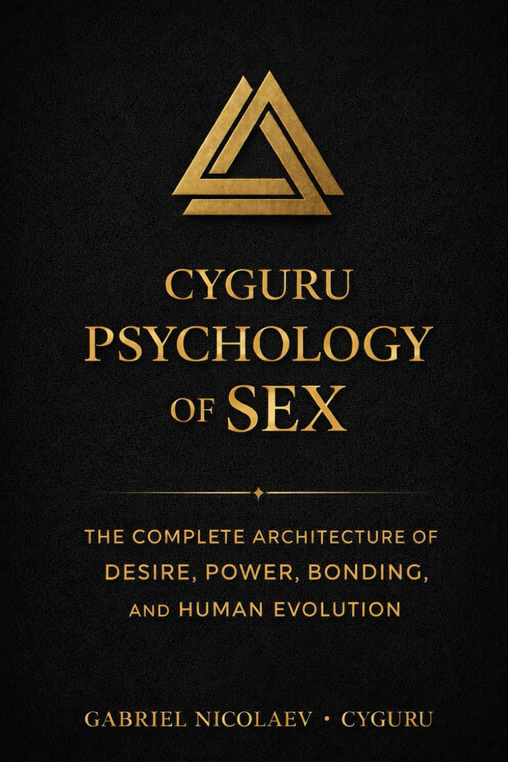 CyGuru Psychology Of Sex: The Complete Architecture Of Desire, Power, Bonding, And Human Evolution