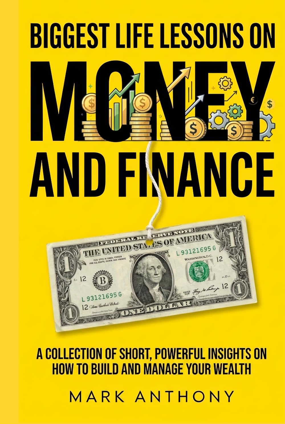 Biggest Life Lessons on Money and Finance: A Collection of Short, Powerful Insights on How to Build and Manage Your Wealth