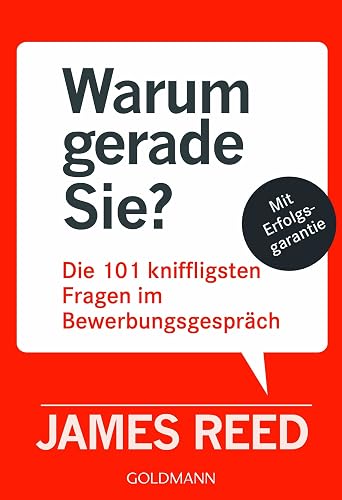 Warum gerade Sie?: Die 101 kniffligsten Fragen im Bewerbungsgespräch - Mit Erfolgsgarantie -