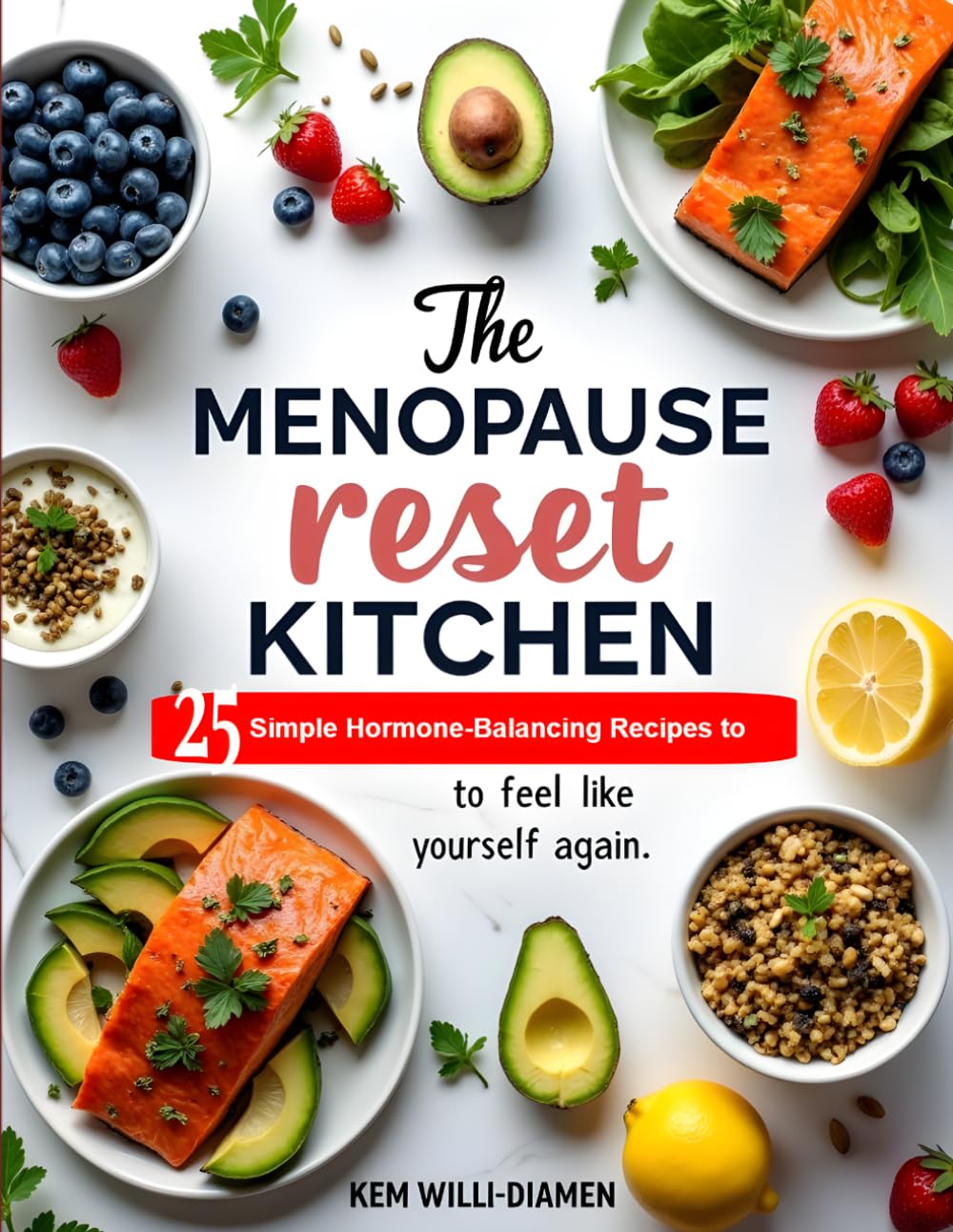 The Menopause Reset Kitchen: 25 Simple Hormone-Balancing Recipes to Boost Energy, Reduce Belly Fat, Improve Sleep, and Thrive Through Perimenopause and Menopause
