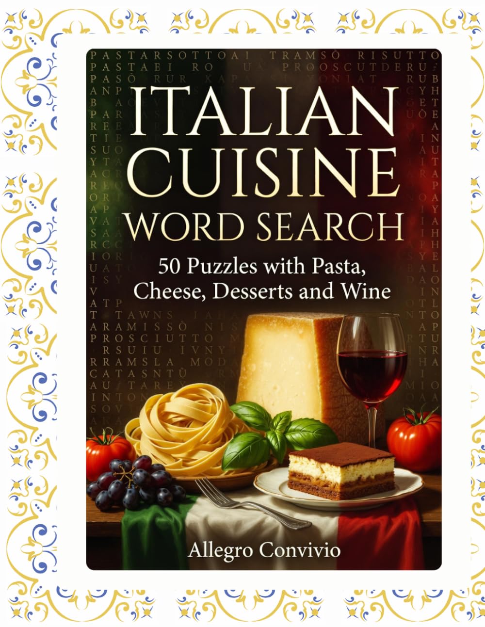 Italian Cuisine Word Search: 50 Puzzles with Pasta, Cheese, Desserts and Wine: Activity Book with 500 Words from the Italian Gastronomic Tradition