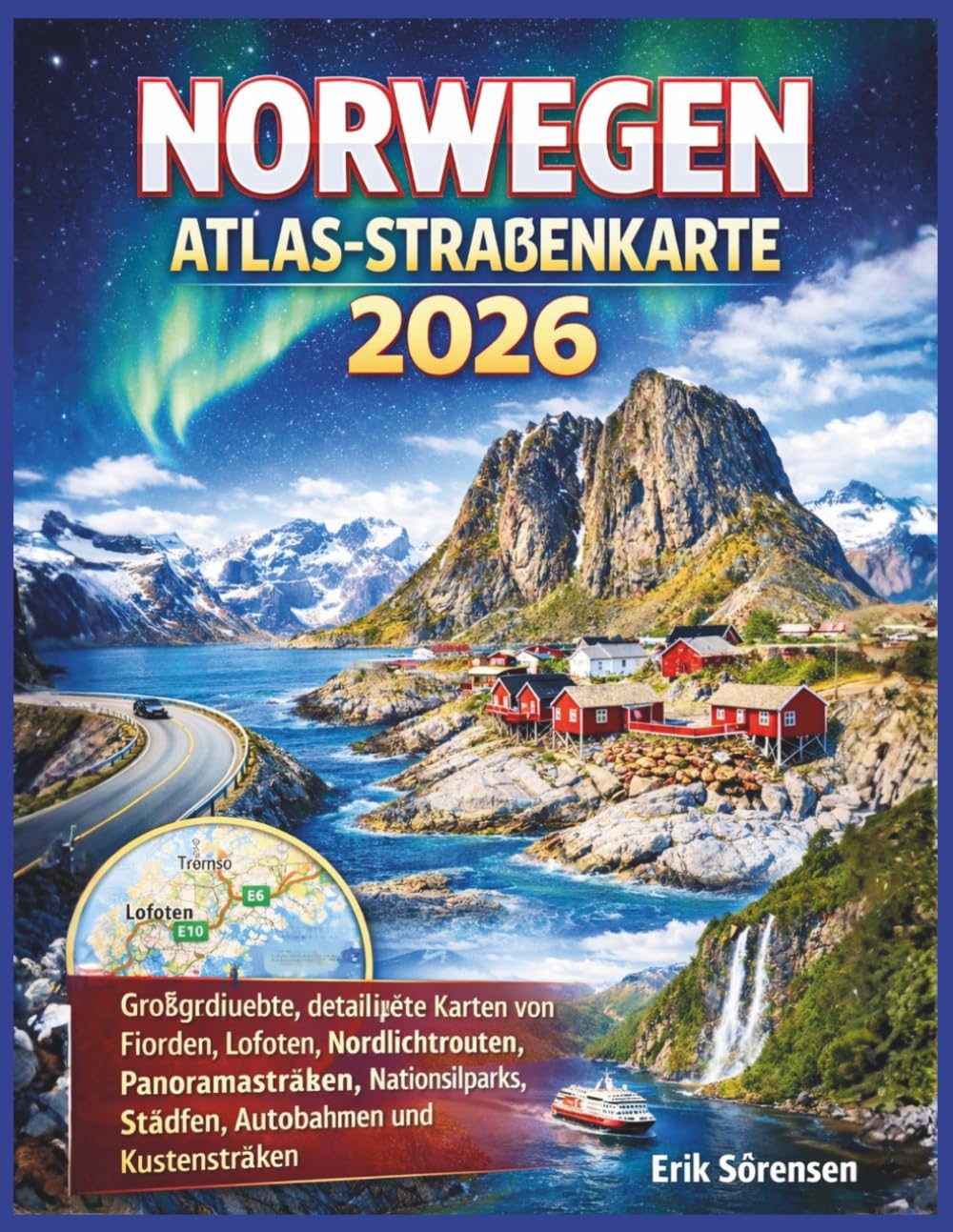 Norwegen-Atlas-Straßenkarte 2026: Großgedruckte, detaillierte Karten von Fjorden, Lofoten, Nordlichtrouten, Panoramastraßen, Nationalparks, Städten, ... Küstenstraßen (The Explorer's Complete Atlas)
