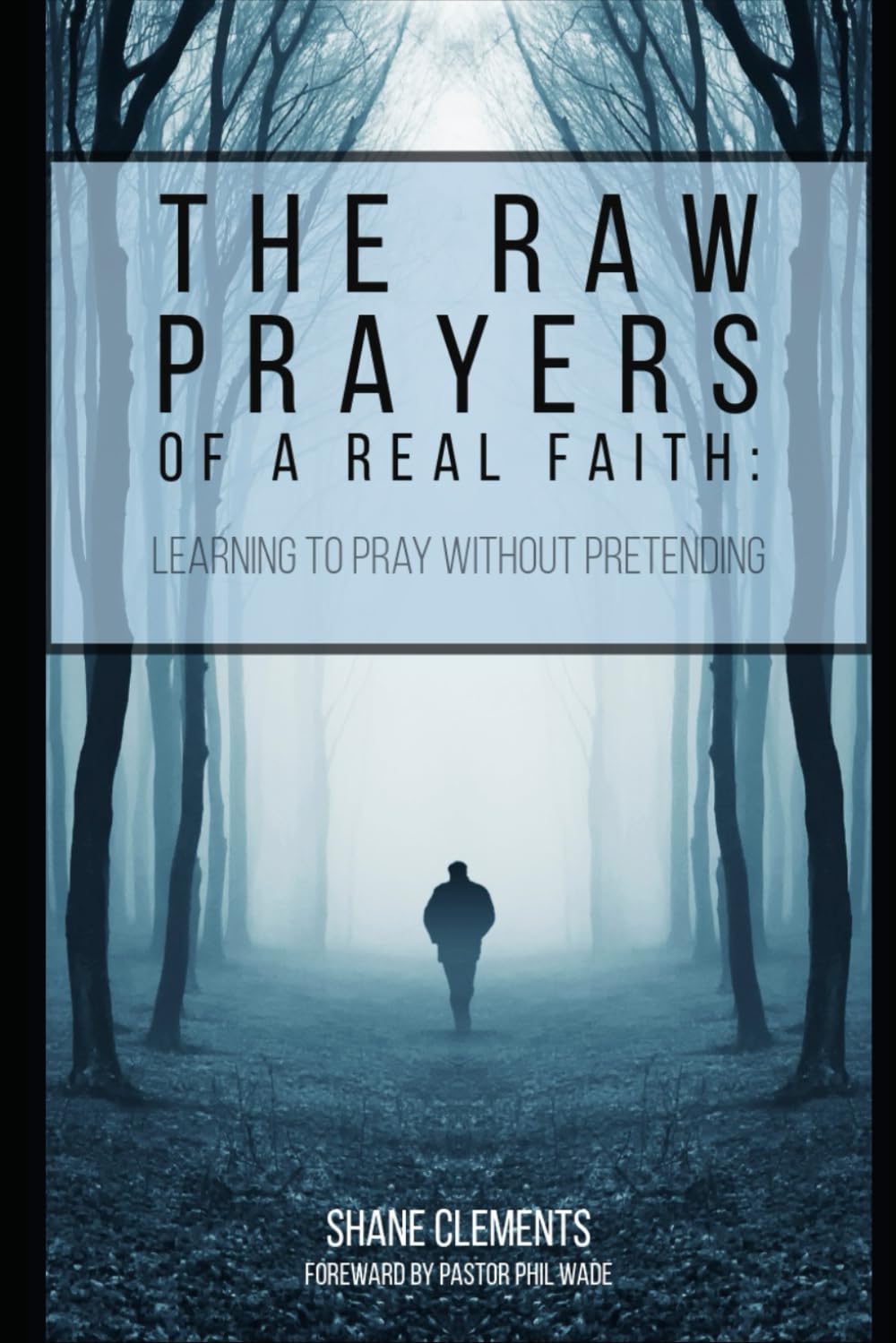 The Raw Prayers of a Real Faith: Learning to Pray Without Pretending