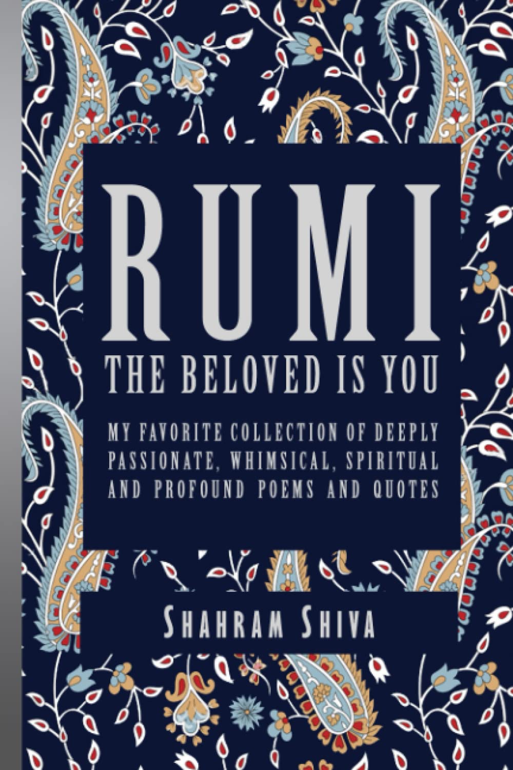 Rumi: The Beloved Is You: My Favorite Collection of Deeply Passionate, Whimsical, Spiritual and Profound Poems and Quotes