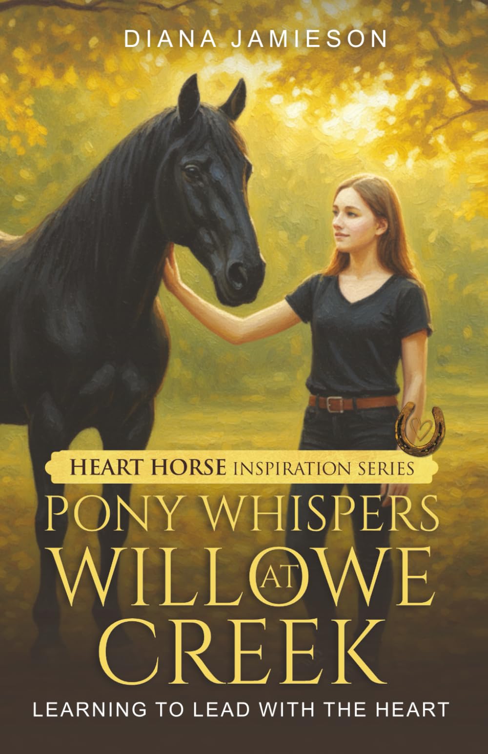 Pony Whispers at Willowe Creek: Learning to Lead with the Heart (Heart Horse Inspiration Series)