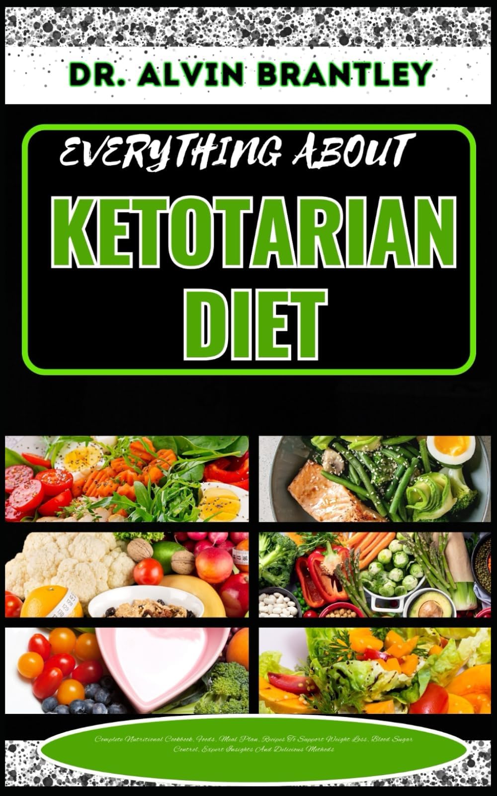 KETOTARIAN DIET: Complete Nutritional Cookbook, Foods, Meal Plan, Recipes To Support Weight Loss, Blood Sugar Control, Expert Insights And Delicious Methods
