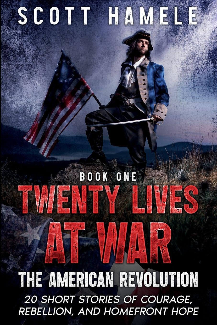 Twenty Lives at War - The American Revolution: 20 Short Stories of Courage, Rebellion, and Homefront Hope: 1
