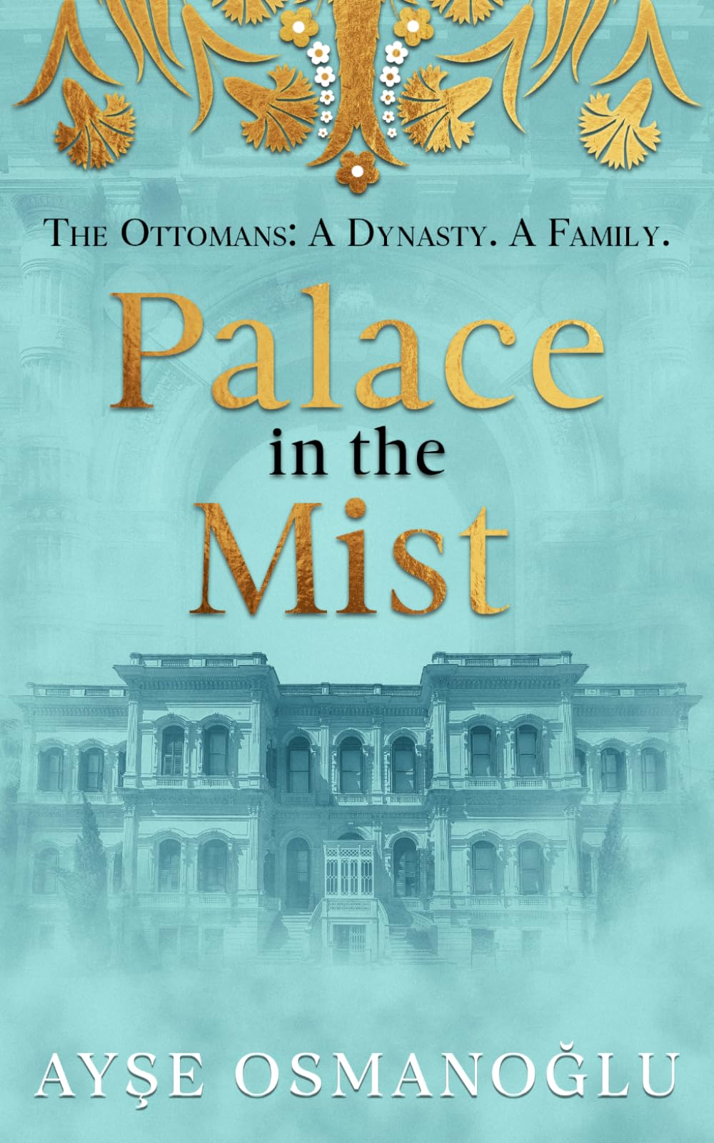 Palace in the Mist: The Ottomans: A Dynasty. A Family (The Ottoman Dynasty Chronicles)