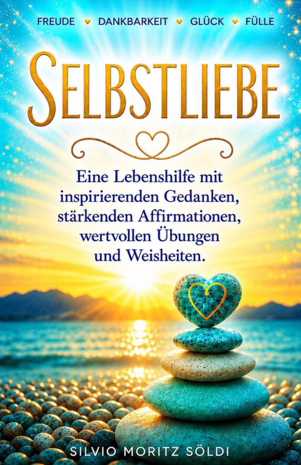 für mehr SELBSTLIEBE mit positiven Affirmationen: Eine Lebenshilfe für mehr SELBSTLIEBE, mehr FREUDE, mehr Dankbarkeit, mehr Glück und Fülle