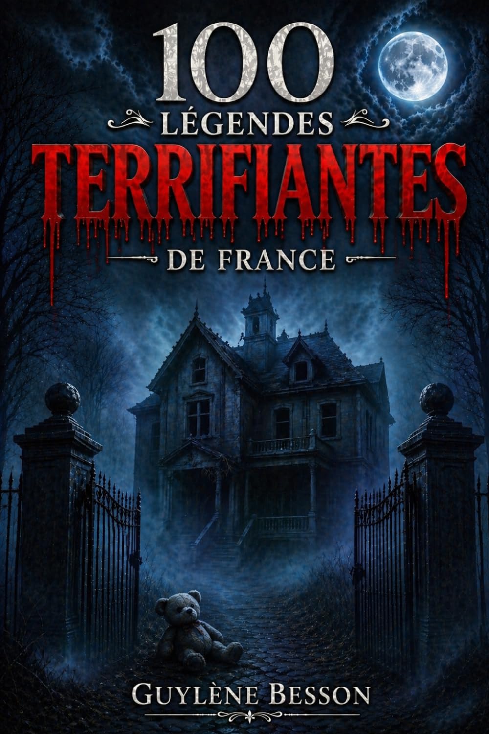 100 Légendes Terrifiantes de France: Anthologie d'horreur et légendes urbaines : Un guide paranormal des mystères et lieux hantés de France (Thriller ... (Collection Légendes et Terroirs)