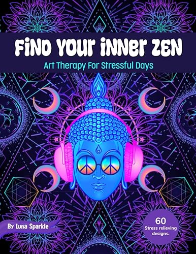 Find Your Inner Zen: Art Therapy For Stressful days 60 stress relieving Designs Coloring For Teens &amp; Grown-Ups (Luna Sparkle´s Coloring Books For Teens and Grown-Ups)