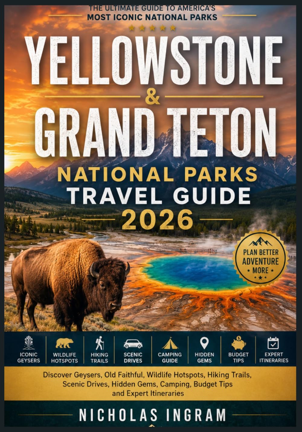 YELLOWSTONE & GRAND TETON NATIONAL PARKS TRAVEL GUIDE 2026: Discover Geysers, Old Faithful, Wildlife Hotspots, Hiking Trails, Scenic Drives, Hidden Gems, Camping, Budget Tips and Expert Itineraries