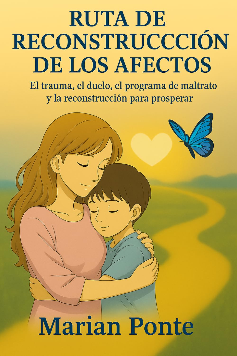 RUTA DE RECONSTRUCCIÓN DE LOS AFECTOS: El trauma, el duelo, el programa de maltrato y la reconstrucción para prosperar