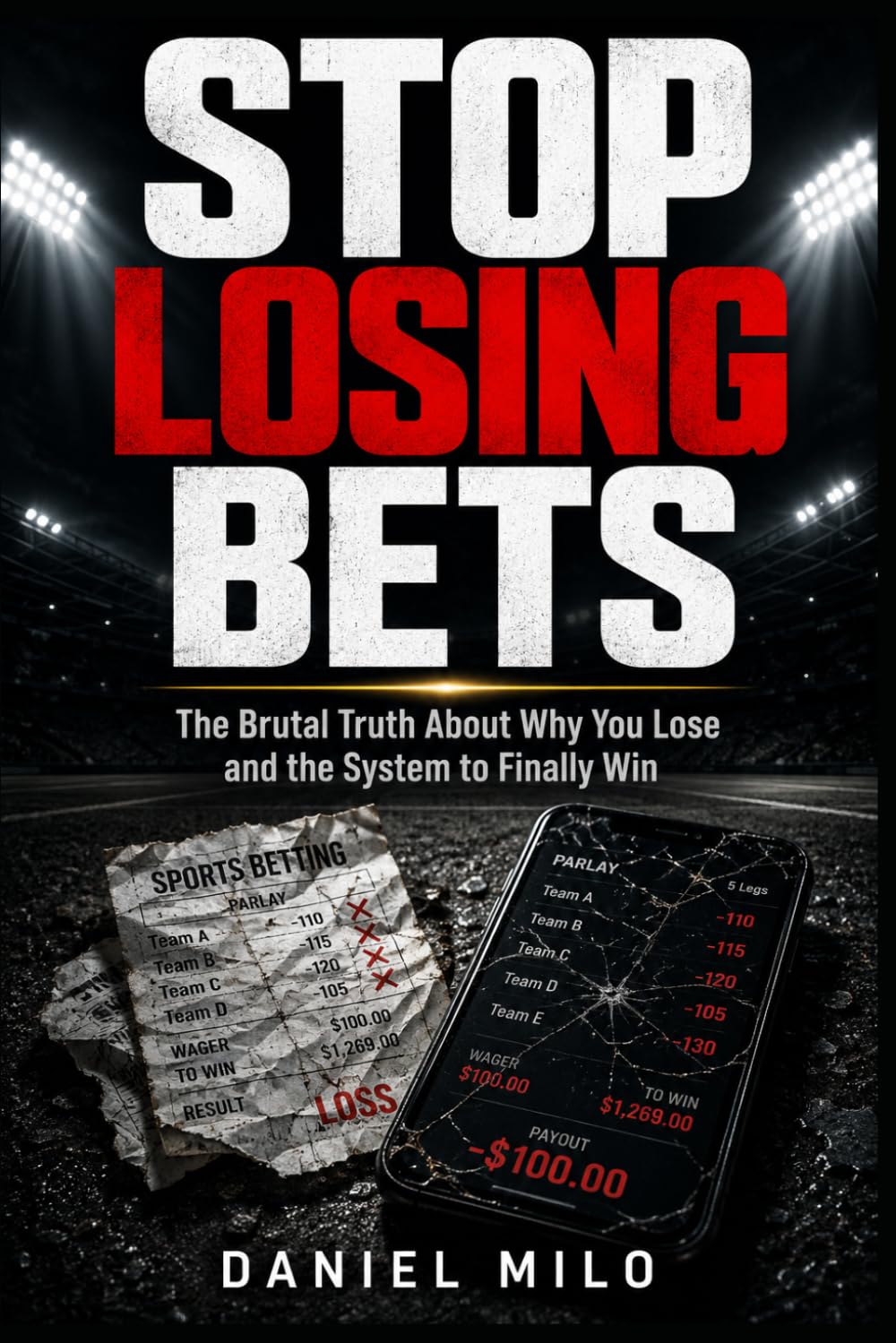 Stop Losing Bets: The Brutal Truth About Why You Lose and the System to Finally Win