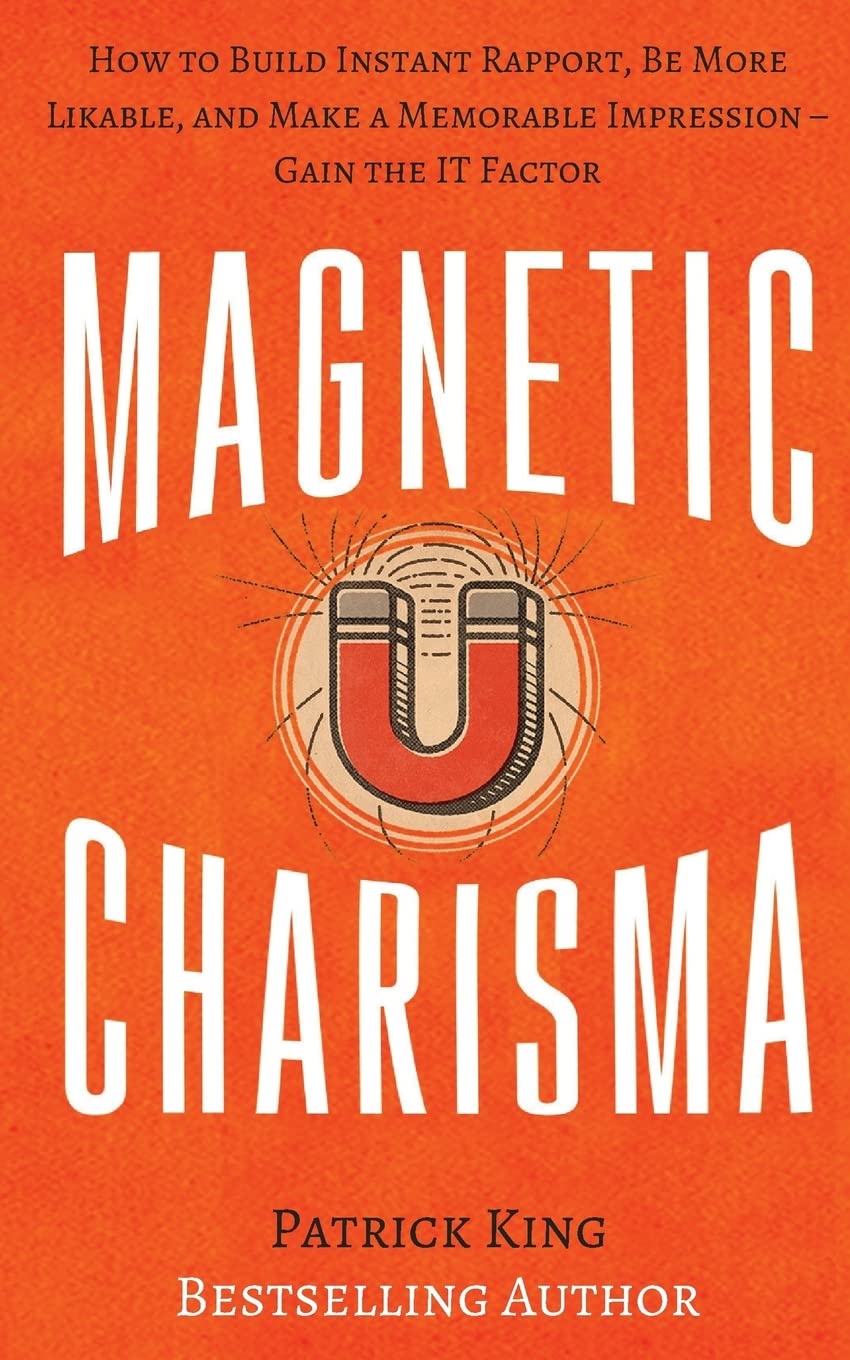 Magnetic Charisma: How to Build Instant Rapport, Be More Likable, and Make a Memorable Impression ? Gain the It Factor: 17 (How to be More Likable and Charismatic)