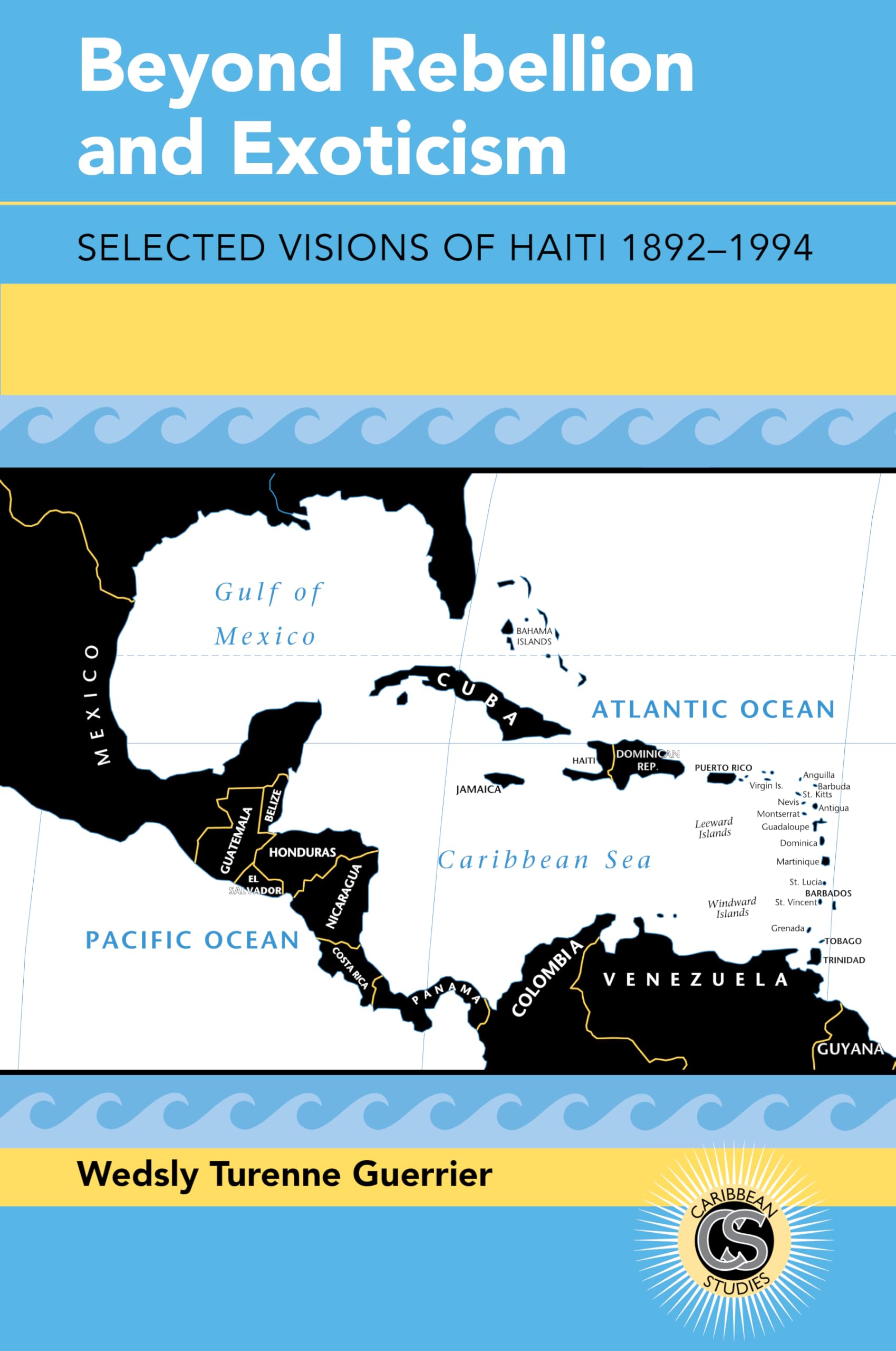 Beyond Rebellion and Exoticism: Selected Visions of Haiti 1892-1994: 31 (Caribbean Studies)