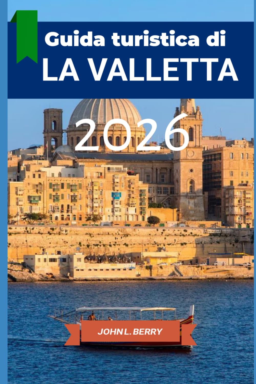 Guida turistica di La Valletta 2026: "La tua guida di viaggio essenziale per esplorare questa destinazione nel 2026, con itinerari suggeriti, attrazioni, consigli e segreti" (Explore Destinations)