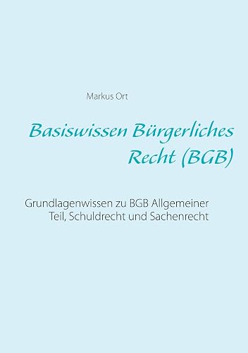 Basiswissen Bürgerliches Recht (BGB): Grundlagenwissen zu BGB Allgemeiner Teil, Schuldrecht und Sachenrecht