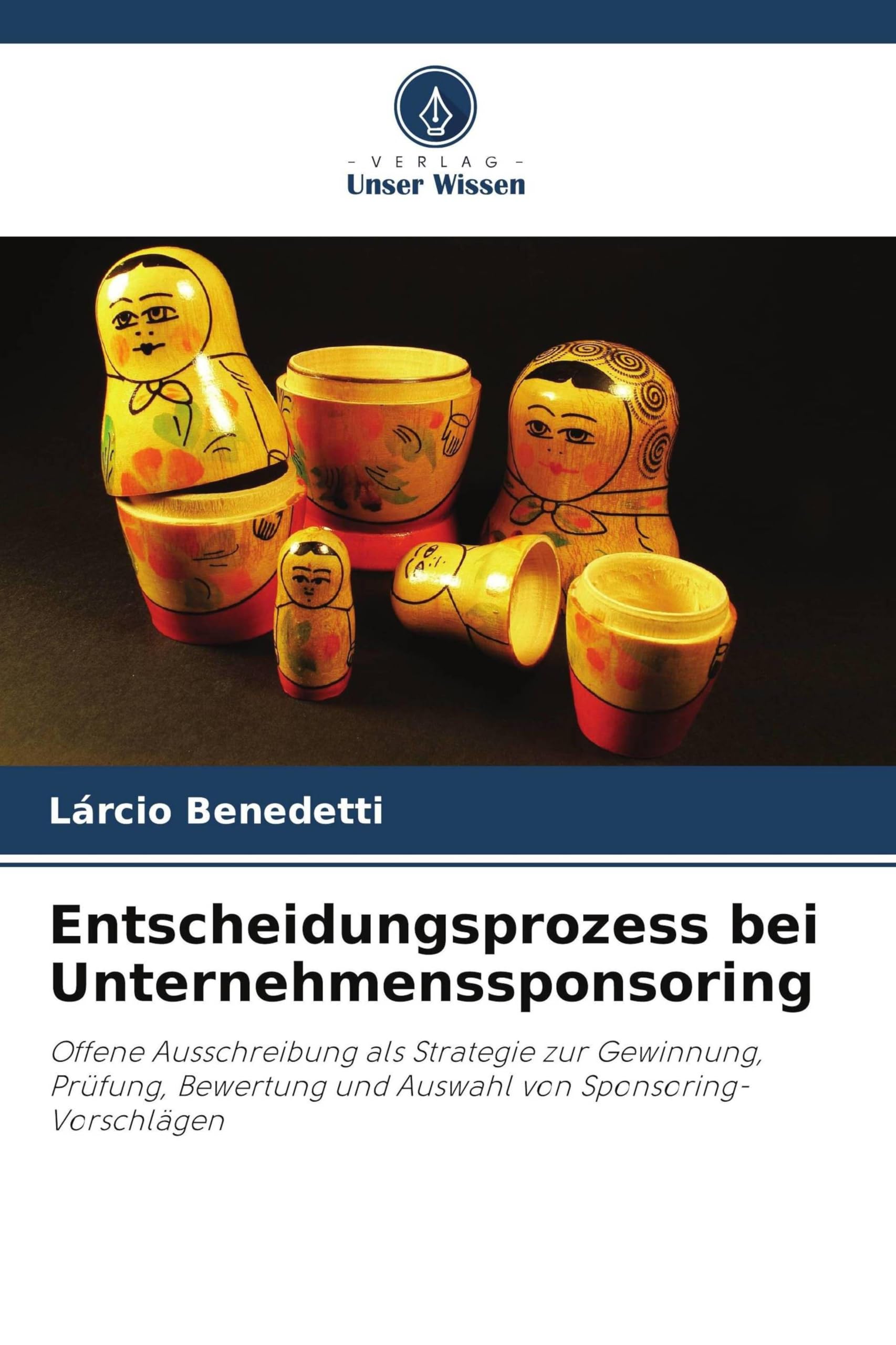 Entscheidungsprozess bei Unternehmenssponsoring: Offene Ausschreibung als Strategie zur Gewinnung, Prüfung, Bewertung und Auswahl von Sponsoring-Vorschlägen