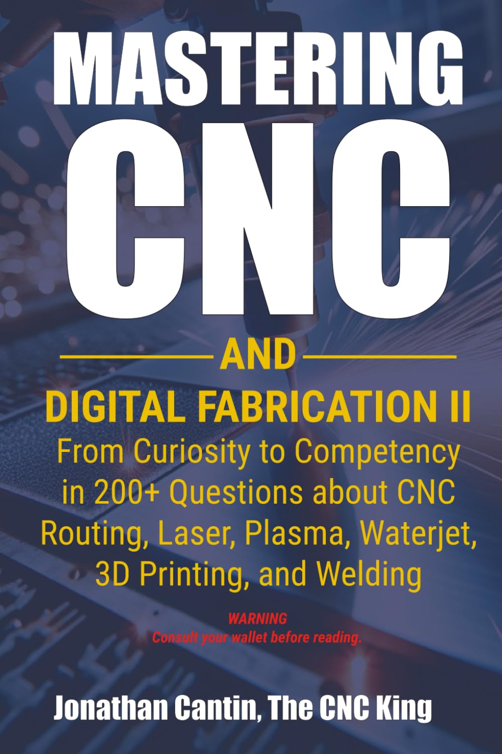 Mastering CNC and Digital Fabrication II: From Curiosity to Competency in 200+ Questions about CNC Routing, Laser, Plasma, Waterjet, 3D Printing, and Welding: 2