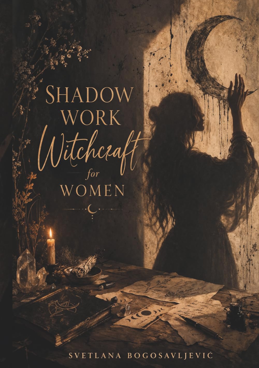 Shadow Work Witchcraft for Women: Unlock Your Hidden Power, Heal Trauma, Transform Your Mindset, Manifest Abundance and Reclaim Your Authentic Self Through Shadow Work and Witchcraft Rituals