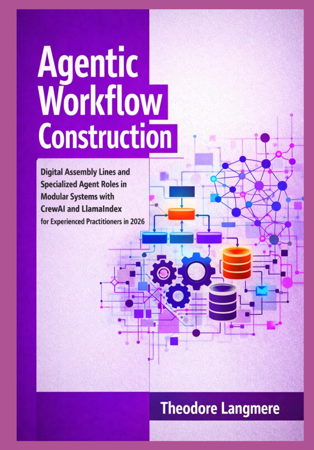 Agentic Workflow Construction: Digital Assembly Lines and Specialized Agent Roles in Modular Systems with CrewAI and LlamaIndex for Experienced Practitioners in 2026